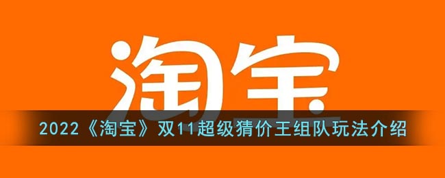 2022《淘宝》双11超级猜价王组队玩法介绍